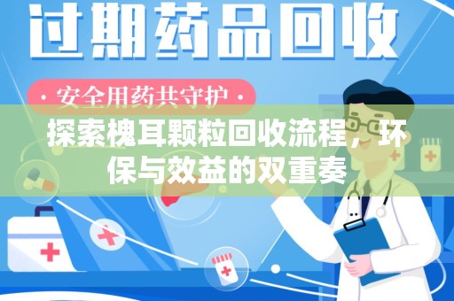 兰州探索槐耳颗粒回收流程，环保与效益的双重奏