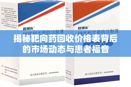 兰州揭秘靶向药回收价格表背后的市场动态与患者福音